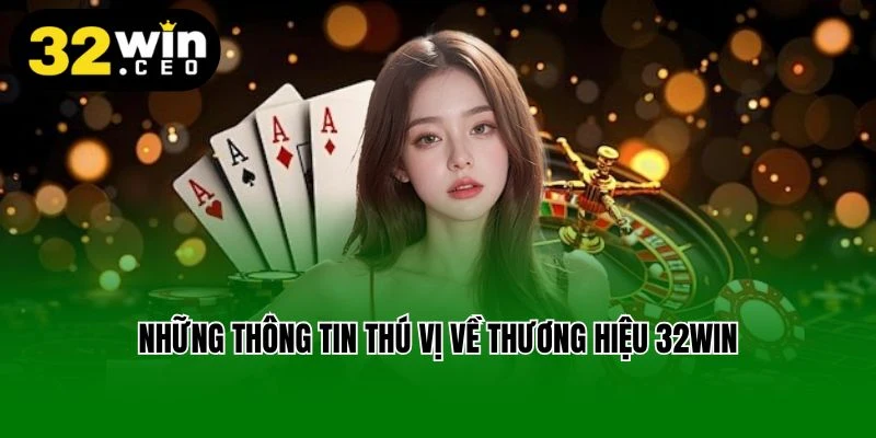 Những thông tin thú vị về thương hiệu 32win