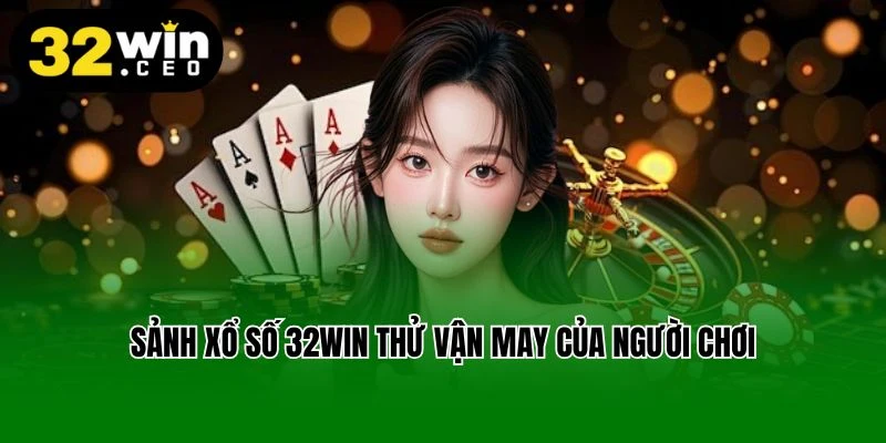 Sảnh xổ số 32win thử vận may của người chơi