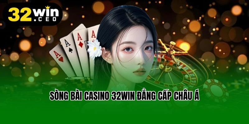 Sòng bài casino 32win đẳng cấp châu Á