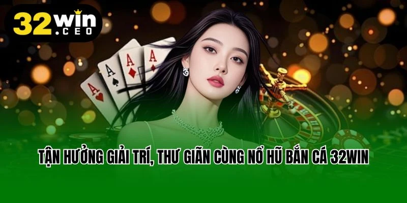 Tận hưởng giải trí, thư giãn cùng nổ hũ bắn cá 32