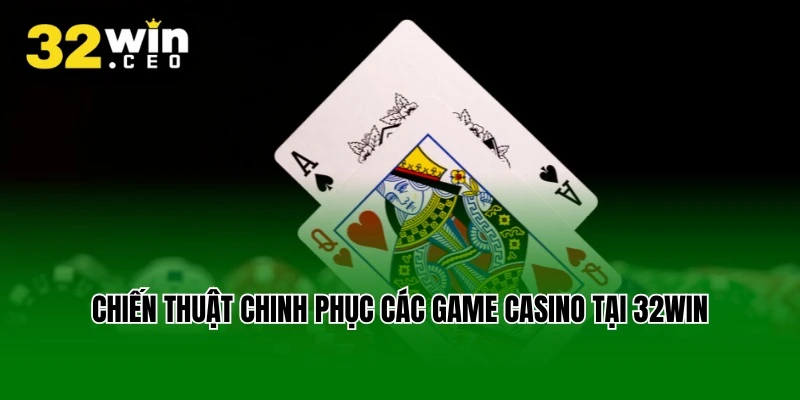 Chiến thuật chinh phục các game Casino tại 32win