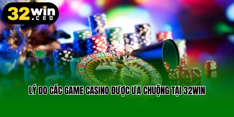 Lý do các game Casino được ưa chuộng tại 32win