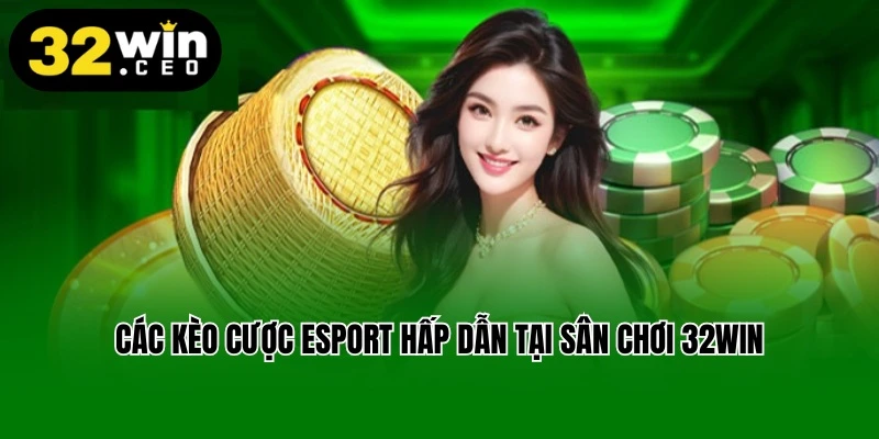 Các kèo cược Esport hấp dẫn tại sân chơi 32win