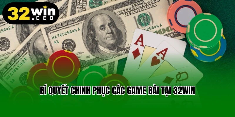 Bí quyết chinh phục các game bài tại 32win