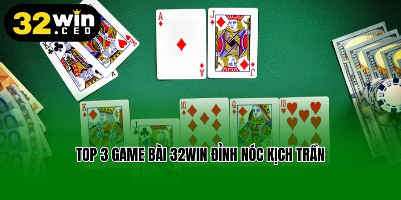 Top 3 game bài 32win đỉnh nóc kịch trần
