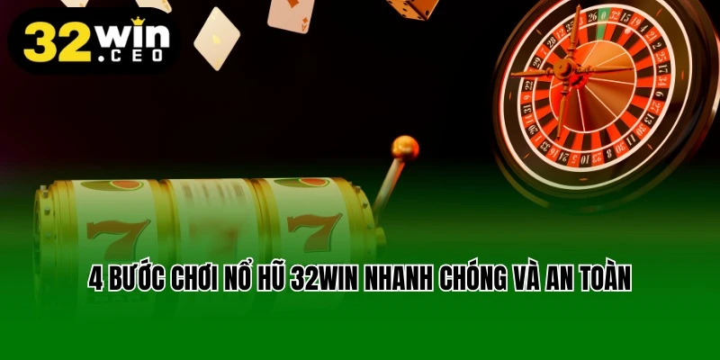 4 bước chơi nổ hũ 32win nhanh chóng và an toàn