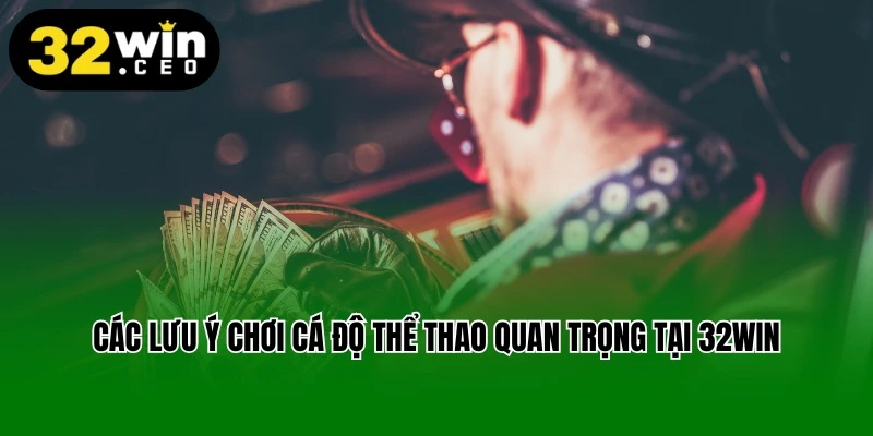 Các lưu ý chơi cá cược thể thao quan trọng tại 32win