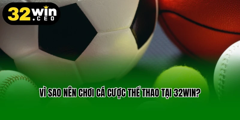 Vì sao nên chơi cá cược thể thao tại 32win?