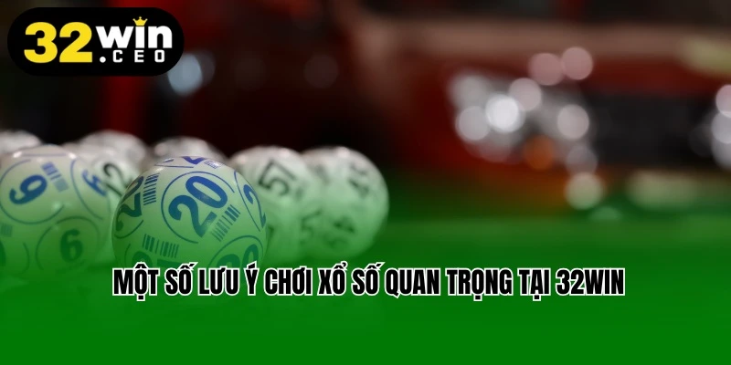 Bỏ túi một số lưu ý chơi xổ số quan trọng tại 32win