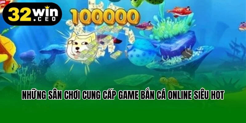 Những sân chơi cung cấp game bắn cá online siêu hot