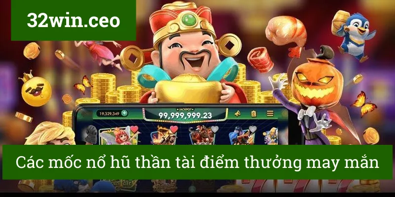 Các mốc nổ hũ thần tài điểm thưởng may mắn