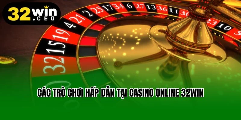Các trò chơi hấp dẫn tại casino online 32Win