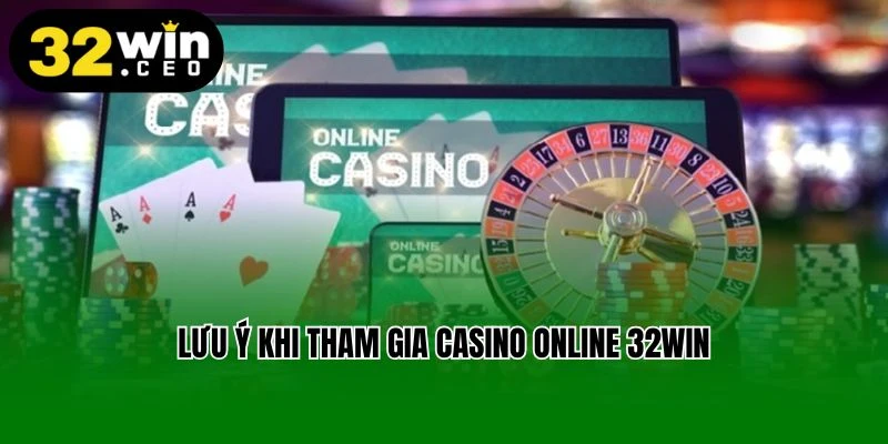 Lưu ý khi tham gia casino online 32Win