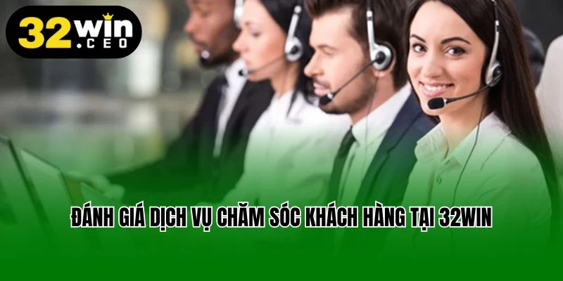 Đánh giá dịch vụ chăm sóc khách hàng tại 32win