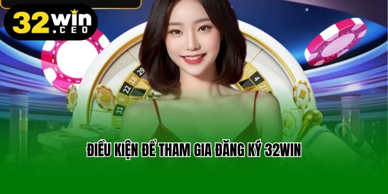 Điều kiện để tham gia đăng ký 32Win