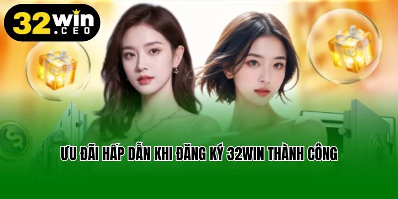 Ưu đãi hấp dẫn khi đăng ký 32Win thành công