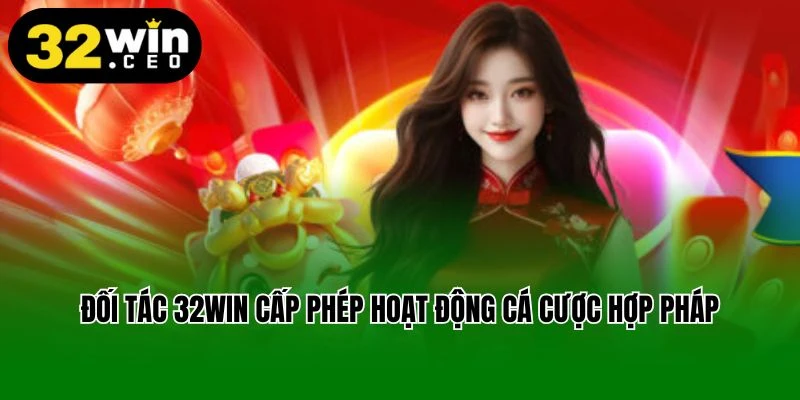 Đối tác 32Win cấp phép hoạt động cá cược hợp pháp