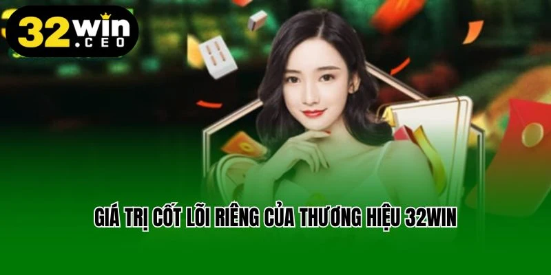 Giá trị cốt lõi riêng của thương hiệu 32win
