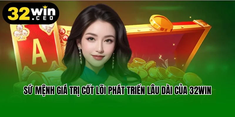 Sứ mệnh giá trị cốt lõi phát triển lâu dài của 32win