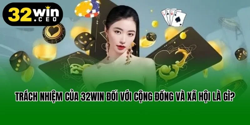 Trách nhiệm của 32win đối với cộng đồng và xã hội là gì?