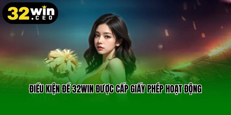 Điều kiện để 32Win được cấp giấy phép hoạt động
