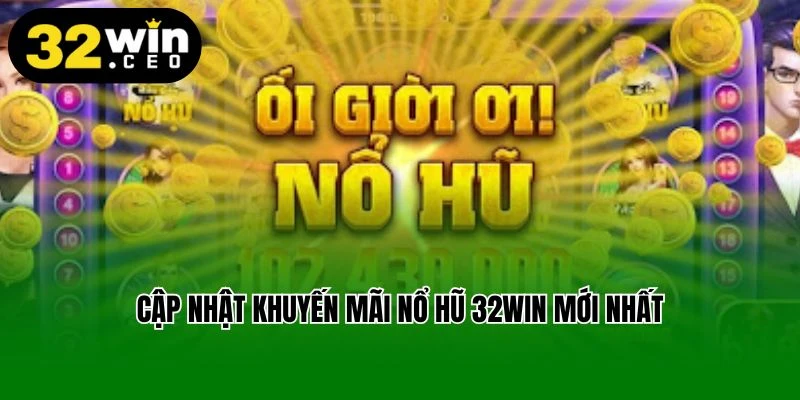 Cập nhật khuyến mãi nổ hũ 32Win mới nhất