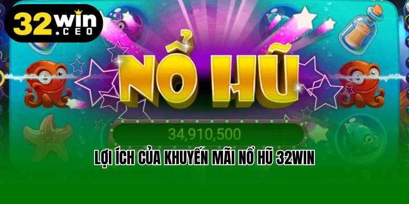 Lợi ích của khuyến mãi nổ hũ 32Win