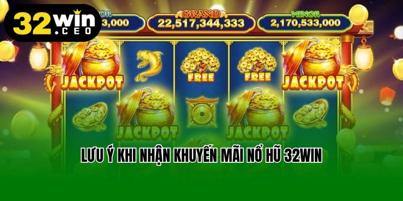 Lưu ý khi nhận khuyến mãi nổ hũ 32Win
