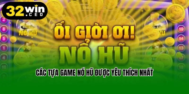 Các tựa game nổ hũ được yêu thích nhất