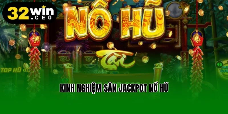 Kinh nghiệm săn jackpot nổ hũ