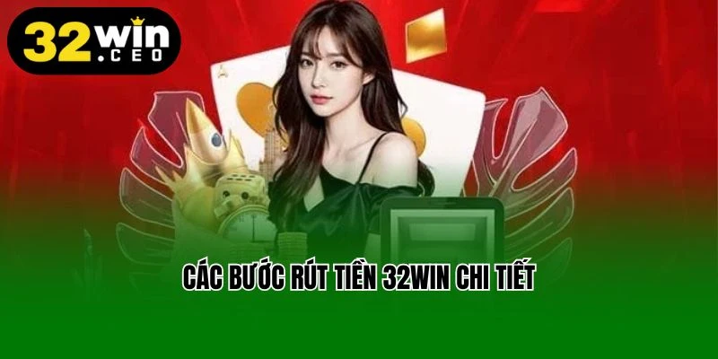 Các bước rút tiền 32Win chi tiết