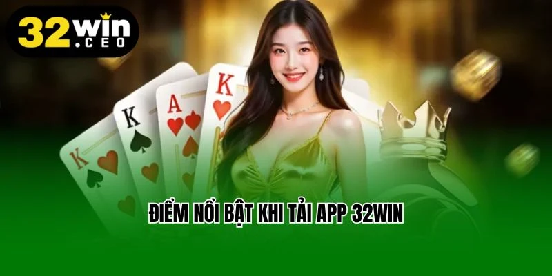 Điểm nổi bật khi tải app 32Win