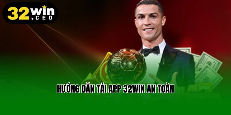Hướng dẫn tải app 32Win an toàn