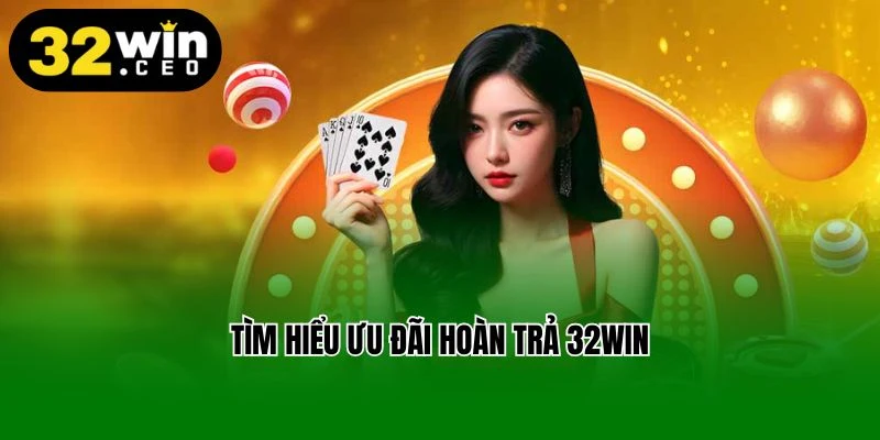 Tìm hiểu ưu đãi hoàn trả 32Win